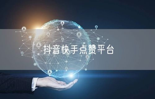抖音快手点赞平台