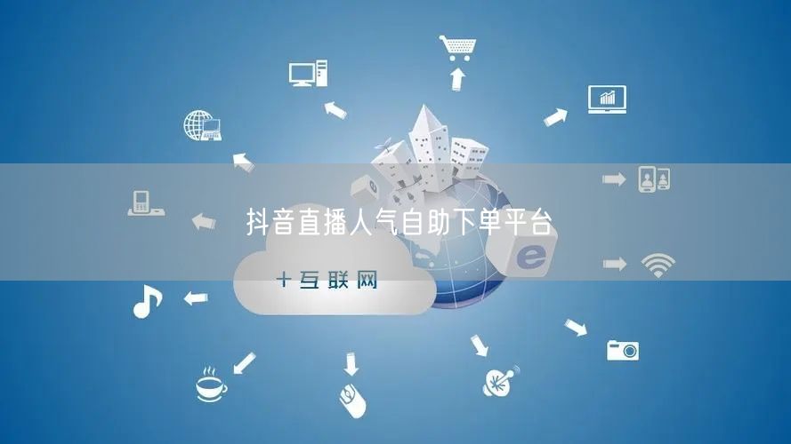 抖音直播人气自助下单平台