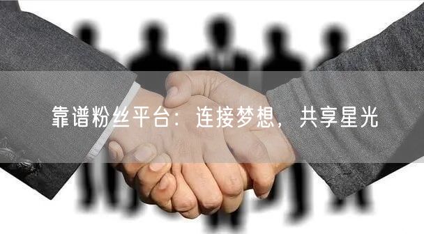 靠谱粉丝平台：连接梦想，共享星光