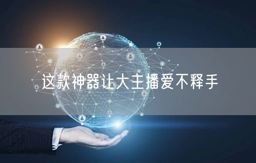 这款神器让大主播爱不释手