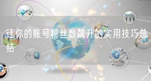 让你的账号粉丝数飙升的实用技巧总结