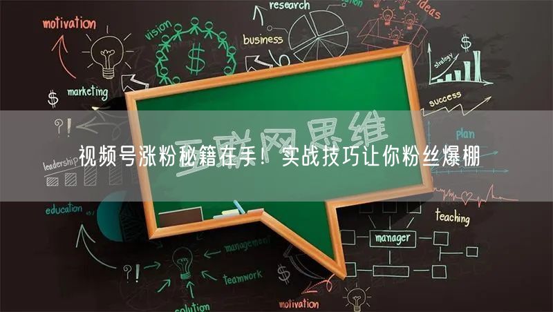 视频号涨粉秘籍在手！实战技巧让你粉丝爆棚